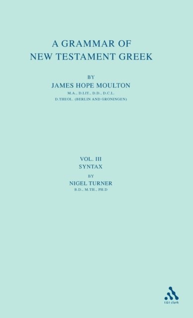 A Grammar of New Testament Greek - James H. Moulton - Books - Bloomsbury Publishing PLC - 9780567010131 - November 20, 2000