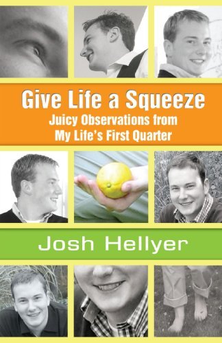 Cover for Josh Hellyer · Give Life a Squeeze: Juicy Observations from My Life's First Quarter (Paperback Book) (2007)