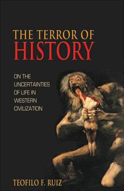 Cover for Teofilo F. Ruiz · The Terror of History: On the Uncertainties of Life in Western Civilization (Hardcover bog) (2011)