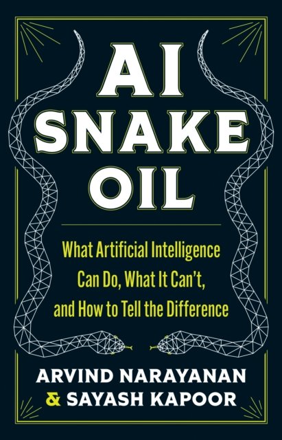Cover for Arvind Narayanan · AI Snake Oil: What Artificial Intelligence Can Do, What It Can’t, and How to Tell the Difference (Hardcover Book) (2024)
