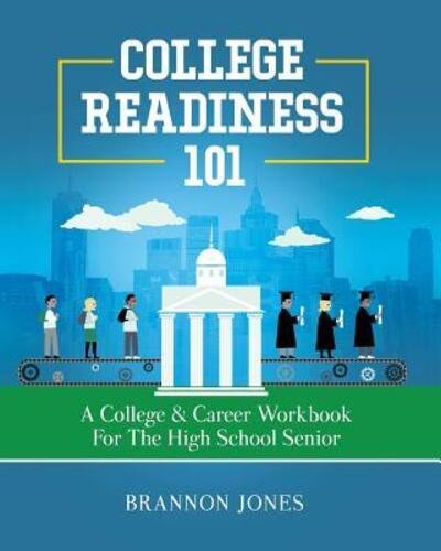 Cover for Brannon Jones · College Readiness 101 : A College &amp; Career Workbook for the High School Senior (Paperback Book) (2018)