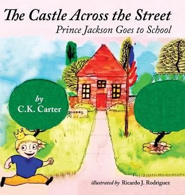 Cover for C K Carter · The Castle Across the Street (Volume 2): Prince Jackson Goes to School (Innbunden bok) (2015)