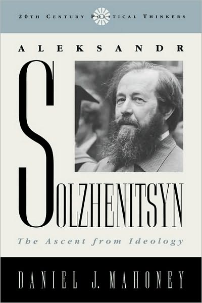 Cover for Daniel J. Mahoney · Aleksandr Solzhenitsyn: The Ascent from Ideology - 20th Century Political Thinkers (Paperback Book) (2001)