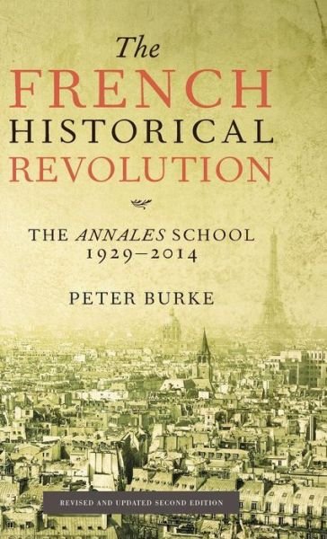 Cover for Burke, Peter (Emmanuel College, Cambridge) · The French Historical Revolution: The Annales School 1929 - 2014 (Hardcover bog) (2015)