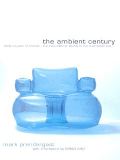 Cover for Mark Prendergast · The Ambient Century: from Mahler to Trance - the Evolution of Sound in the Electronic Age (Paperback Book) (2000)