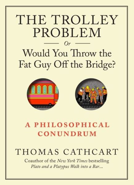Cover for Thomas Cathcart · The Trolley Problem, or Would You Throw the Fat Guy Off the Bridge?: A Philosophical Conundrum (Gebundenes Buch) (2013)