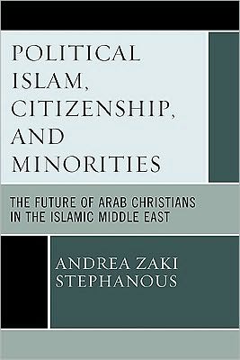 Cover for Andrea Zaki Stephanous · Political Islam, Citizenship, and Minorities: The Future of Arab Christians in the Islamic Middle East (Paperback Book) (2010)