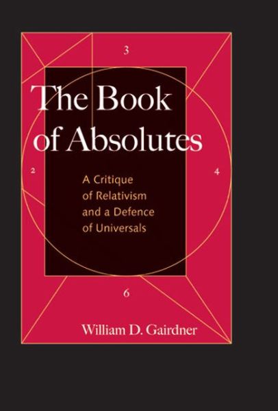 Cover for William D. Gairdner · The Book of Absolutes: A Critique of Relativism and a Defence of Universals (Hardcover Book) (2008)