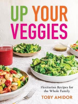 Cover for Toby Amidor · Up Your Veggies: Flexitarian Recipes for the Whole Family (Paperback Book) (2023)