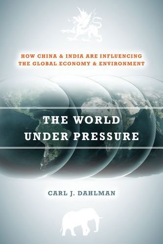 Cover for Carl Dahlman · The World Under Pressure: How China and India Are Influencing the Global Economy and Environment (Hardcover Book) (2011)