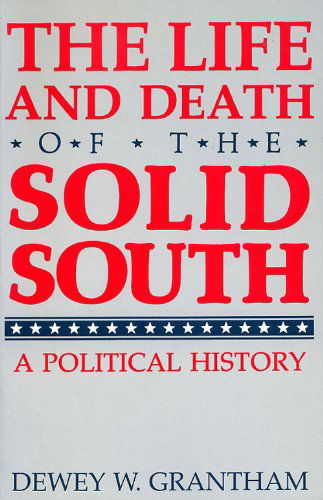 Cover for Grantham, Dewey W., Jr. · The Life and Death of the Solid South: A Political History - New Perspectives on the South (Taschenbuch) (1992)