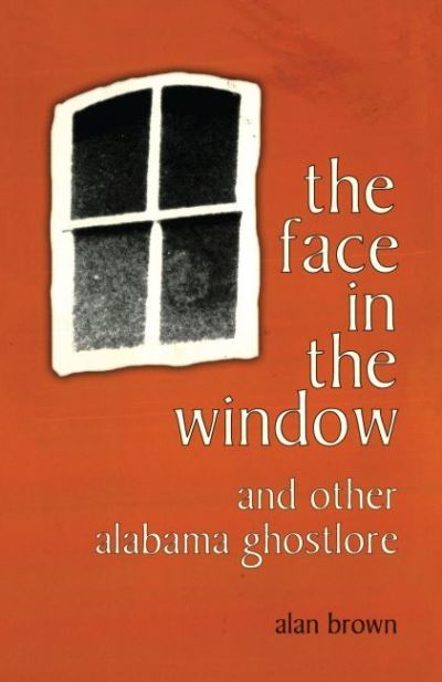 Cover for Alan Brown · The face in the window and other Alabama ghostlore (Book) (1997)