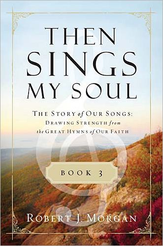 Cover for Professor Robert J Morgan · Then Sings My Soul, Book 3: the Story of Our Songs: Drawing Strength from the Great Hymns of Our Faith - then Sings My Soul (Thomas Nelson) (Paperback Book) (2012)