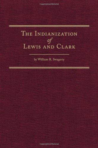 The Indianization of Lewis and Clark - William R. Swagerty - Books - Arthur H. Clark Company - 9780870624131 - October 12, 2012
