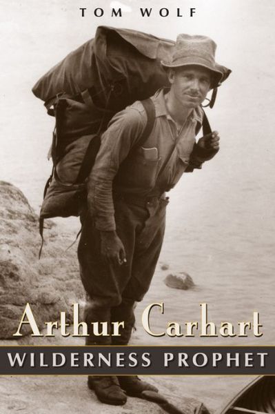 Cover for Tom Wolf · Arthur Carhart: Wilderness Prophet (Hardcover Book) (2008)