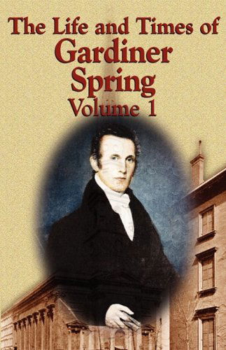 The Life and Times of Gardiner Spring - Vol.1 - Gardiner Spring - Boeken - Audubon Press - 9780982073131 - 15 oktober 2008