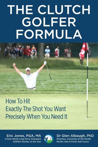 Cover for Eric Jones · The CLUTCH GOLFER FORMULA : How To Hit Exactly The Shot You Want Precisely When You Need It (Taschenbuch) (2019)