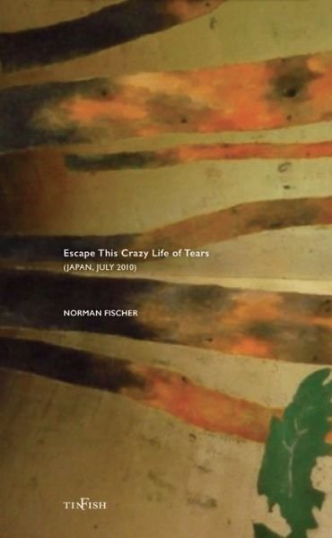 Cover for Norman Fischer · Escape This Crazy Life of Tears: Japan, July 2010 (Paperback Book) (2014)