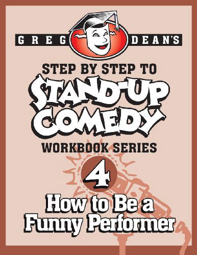 Cover for Greg Dean · Step by Step to Stand-up Comedy, Workbook Series: Workbook 4: How to Be a Funny Performer (Paperback Book) (2013)