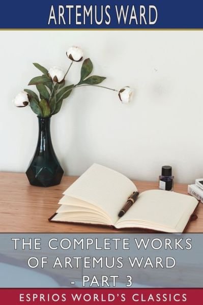 The Complete Works of Artemus Ward - Part 3 - Artemus Ward - Książki - Blurb, Inc. - 9781006228131 - 26 czerwca 2024