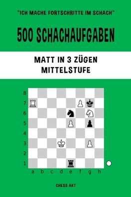 Cover for Chess Akt · 500 Schachaufgaben, Matt in 3 Zügen, Mittelstufe (Paperback Bog) (2024)