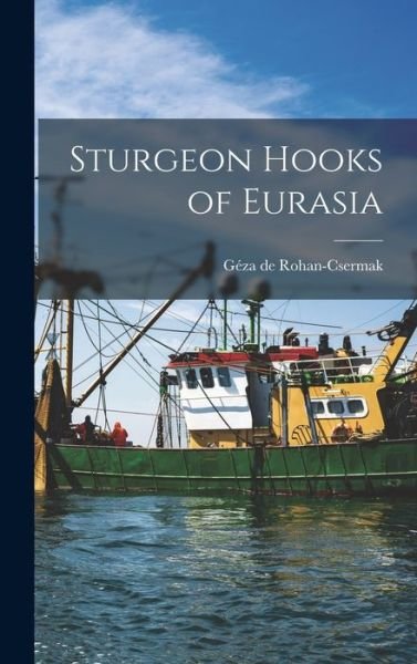 Sturgeon Hooks of Eurasia - Ge?za de Rohan-Csermak - Bøker - Hassell Street Press - 9781013369131 - 9. september 2021