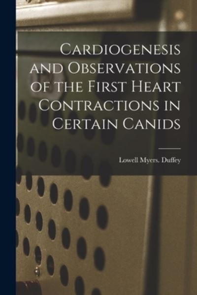 Cover for Lowell Myers Duffey · Cardiogenesis and Observations of the First Heart Contractions in Certain Canids (Paperback Book) (2021)