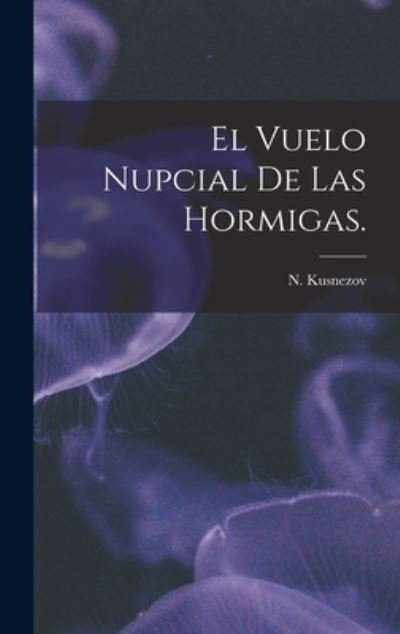 Cover for N Kusnezov · El Vuelo Nupcial De Las Hormigas. (Hardcover Book) (2021)