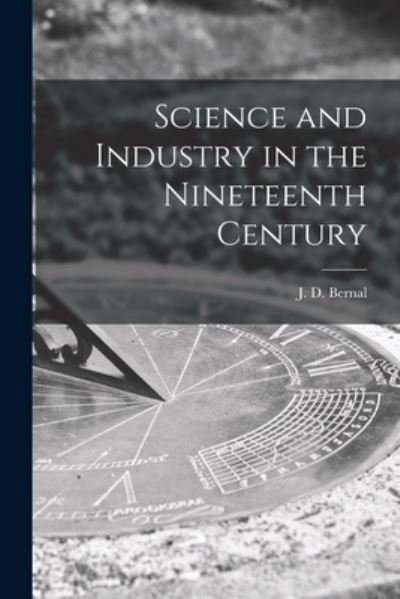 Cover for J D (John Desmond) 1901- Bernal · Science and Industry in the Nineteenth Century (Paperback Bog) (2021)