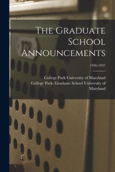 Cover for College Park University of Maryland · The Graduate School Announcements; 1936-1937 (Paperback Book) (2021)