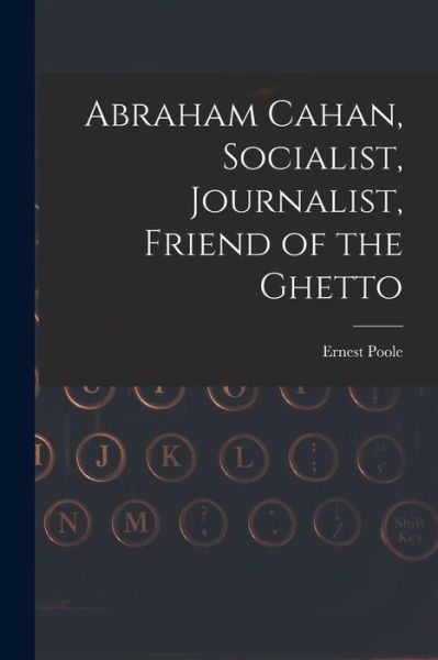 Cover for Ernest 1880-1950 Poole · Abraham Cahan, Socialist, Journalist, Friend of the Ghetto (Pocketbok) (2021)