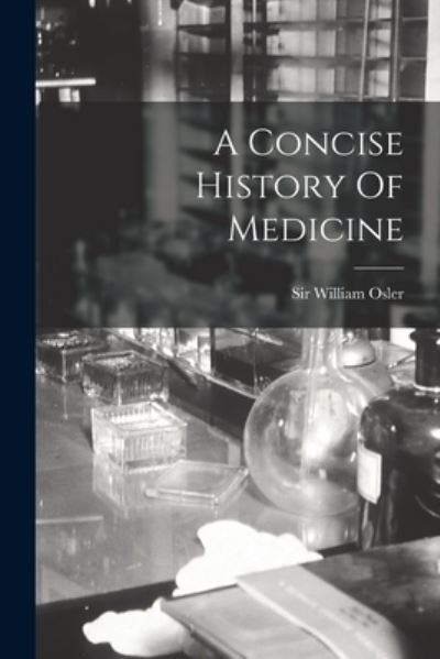 Concise History of Medicine - William Osler - Books - Creative Media Partners, LLC - 9781016298131 - October 27, 2022