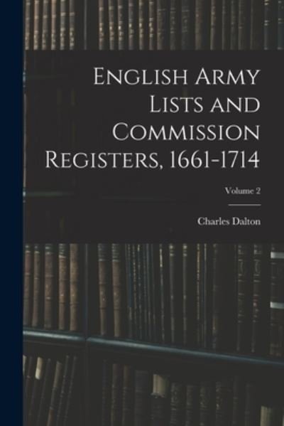 Cover for Charles Dalton · English Army Lists and Commission Registers, 1661-1714; Volume 2 (Book) (2022)