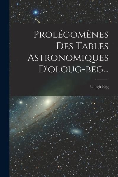 Cover for Ulugh Beg · Prolegomenes Des Tables Astronomiques D'oloug-beg... (Paperback Book) (2022)