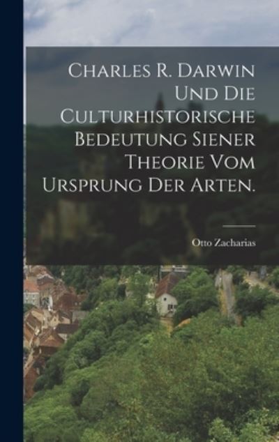 Cover for Otto Zacharias · Charles R. Darwin und Die Culturhistorische Bedeutung Siener Theorie Vom Ursprung der Arten (Book) (2022)