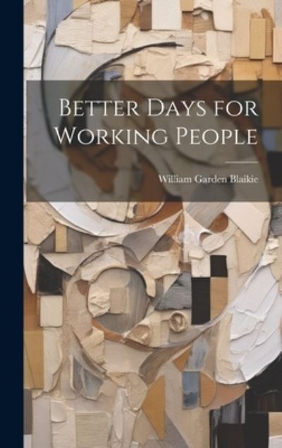 Cover for William Garden Blaikie · Better Days for Working People (Book) (2023)