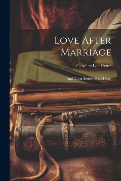 Love after Marriage; and Other Stories of the Heart - Caroline Lee Hentz - Livres - Creative Media Partners, LLC - 9781021490131 - 18 juillet 2023