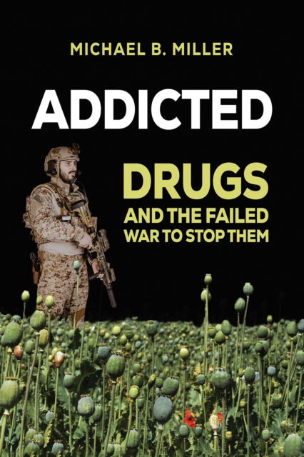 Cover for Michael B. Miller · Addicted: Drugs and the Failed War to Stop Them (Hardcover Book) (2024)