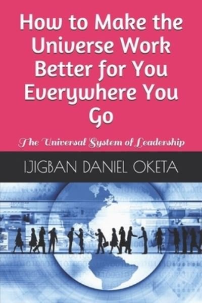 How to Make the Universe Work Better for You Everywhere You Go - Ijigban Daniel Oketa - Boeken - Independently published - 9781075640131 - 22 juni 2019