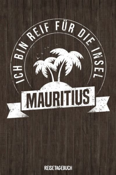 Cover for Insel Reisetagebuch Publishing · Ich bin reif für die Insel Mauritius Reisetagebuch (Paperback Book) (2019)