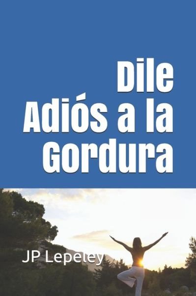 Cover for Jp Lepeley · Dile Adios a la Gordura (Taschenbuch) (2019)