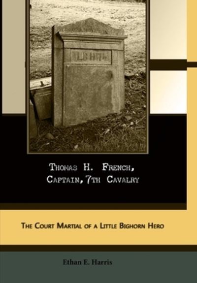 Thomas H. French, Captain, 7th Cavalry - Ethan Harris - Kirjat - Lulu Press, Inc. - 9781105877131 - lauantai 23. kesäkuuta 2012