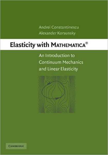 Cover for Andrei Constantinescu · Elasticity with Mathematica ®: An Introduction to Continuum Mechanics and Linear Elasticity (Paperback Book) (2012)