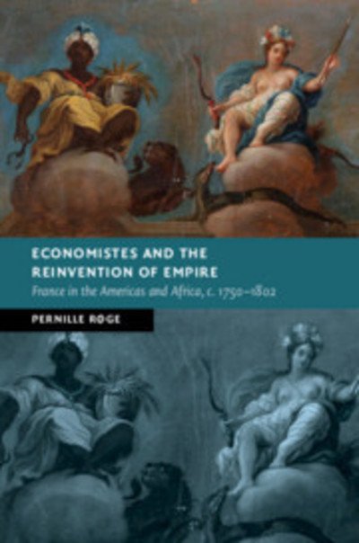 Cover for Røge, Pernille (University of Pittsburgh) · Economistes and the Reinvention of Empire: France in the Americas and Africa, c.1750–1802 - New Studies in European History (Hardcover Book) (2019)