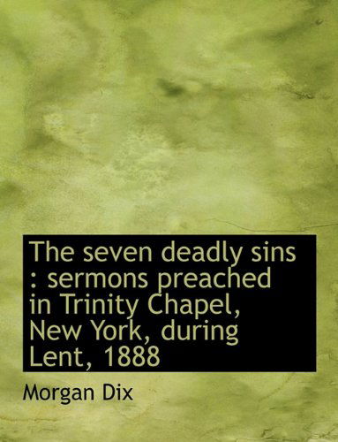 Cover for Morgan Dix · The Seven Deadly Sins: Sermons Preached in Trinity Chapel, New York, During Lent, 1888 (Paperback Book) (2011)