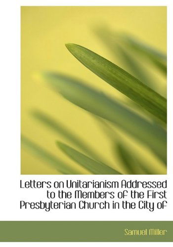 Cover for Samuel Miller · Letters on Unitarianism Addressed to the Members of the First Presbyterian Church in the City of (Inbunden Bok) (2009)