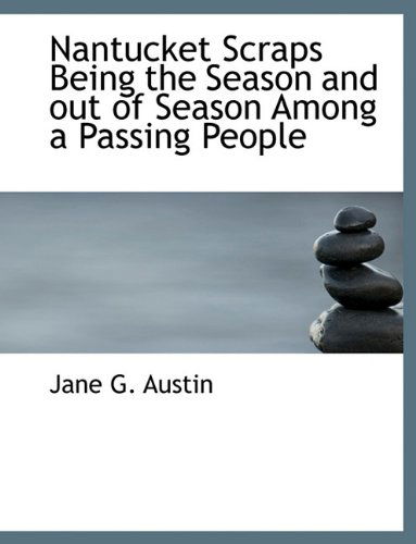 Cover for Jane Goodwin Austin · Nantucket Scraps Being the Season and Out of Season Among a Passing People (Inbunden Bok) (2009)