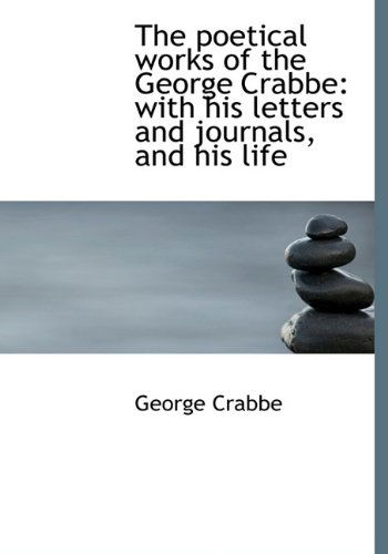 Cover for George Crabbe · The Poetical Works of the George Crabbe: With His Letters and Journals, and His Life (Hardcover Book) (2009)