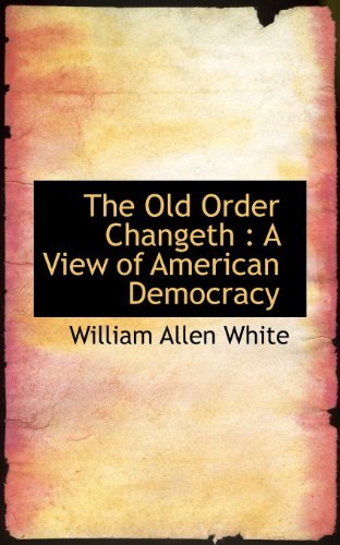 Cover for William Allen White · The Old Order Changeth: a View of American Democracy (Taschenbuch) (2009)