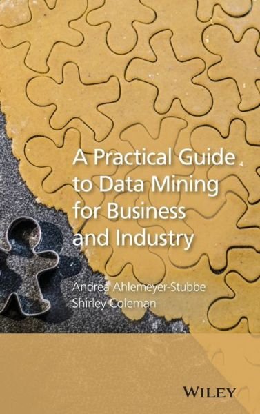 Cover for Ahlemeyer-Stubbe, Andrea (antz21 GmbH, Gengenbach) · A Practical Guide to Data Mining for Business and Industry (Hardcover Book) (2014)